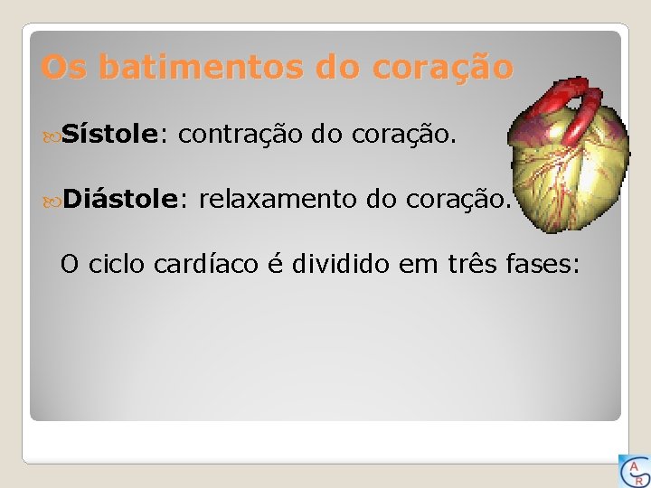 Os batimentos do coração Sístole: contração do coração. Diástole: relaxamento do coração. O ciclo