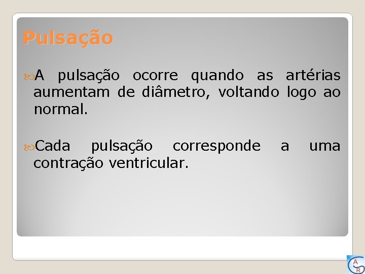 Pulsação A pulsação ocorre quando as artérias aumentam de diâmetro, voltando logo ao normal.