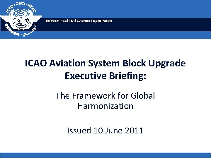 International Civil Aviation Organization ICAO Aviation System Block Upgrade Executive Briefing: The Framework for