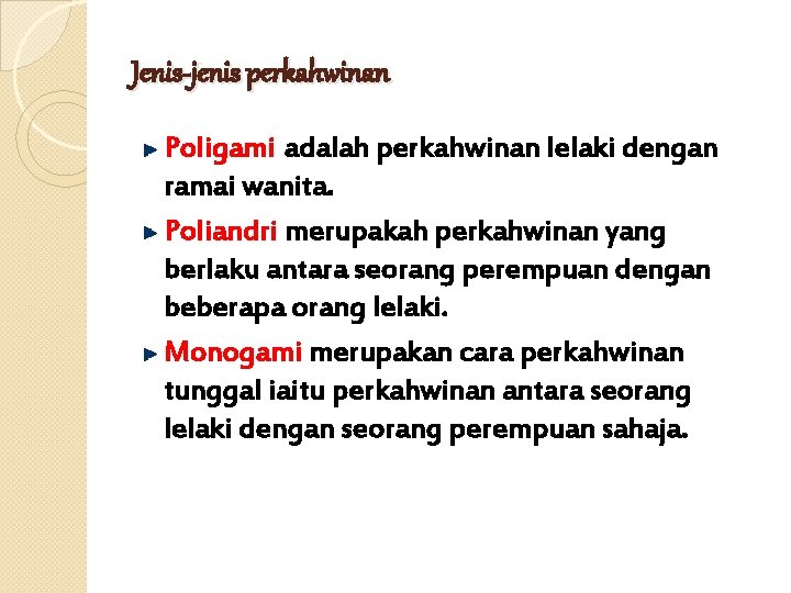 Jenis-jenis perkahwinan Poligami adalah perkahwinan lelaki dengan ramai wanita. Poliandri merupakah perkahwinan yang berlaku