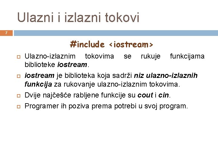 Ulazni i izlazni tokovi 7 #include <iostream> Ulazno-izlaznim tokovima se rukuje funkcijama biblioteke iostream