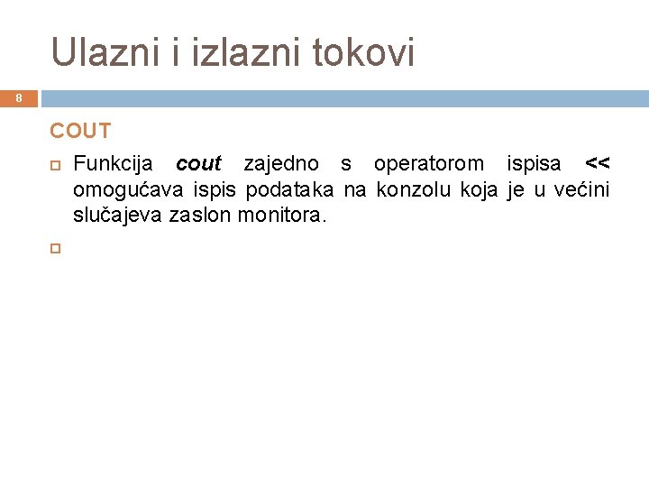 Ulazni i izlazni tokovi 8 COUT Funkcija cout zajedno s operatorom ispisa << omogućava