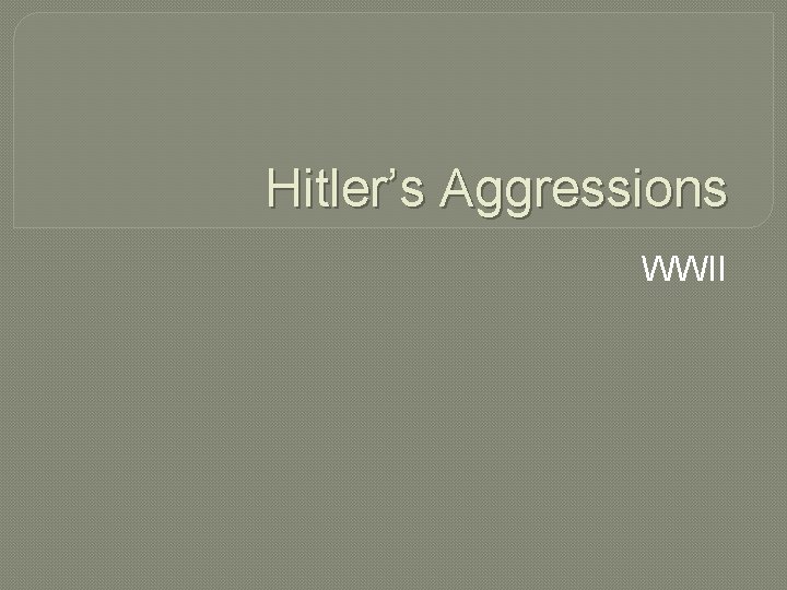 Hitler’s Aggressions WWII 