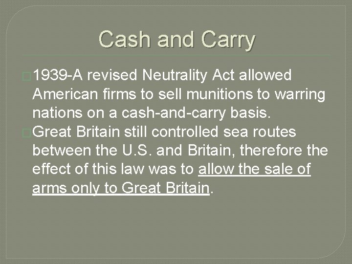 Cash and Carry � 1939 -A revised Neutrality Act allowed American firms to sell