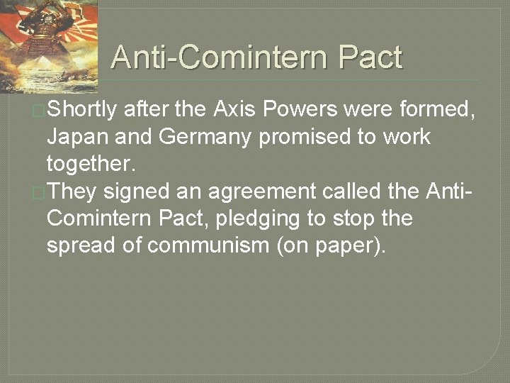 Anti-Comintern Pact �Shortly after the Axis Powers were formed, Japan and Germany promised to