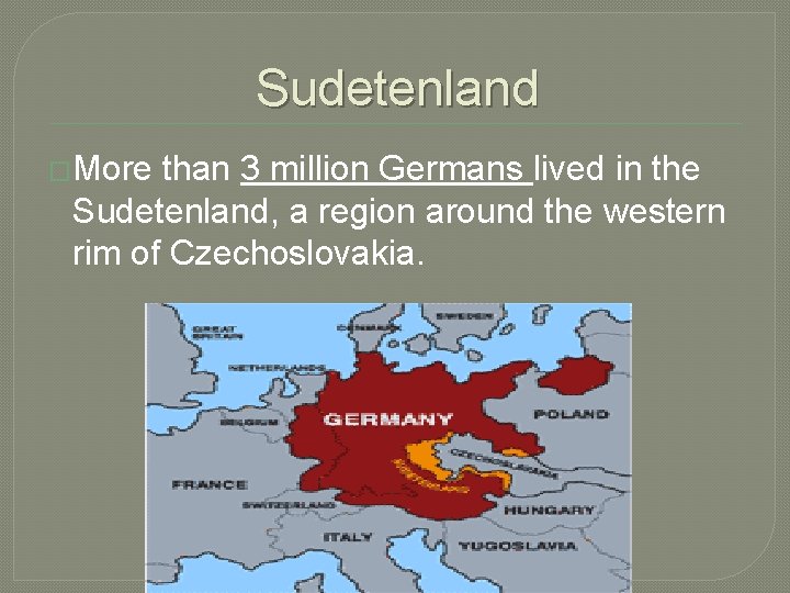 Sudetenland �More than 3 million Germans lived in the Sudetenland, a region around the