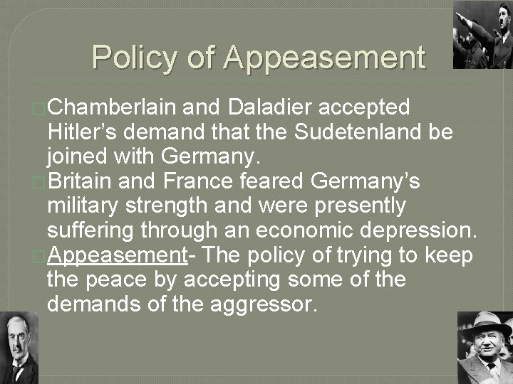 Policy of Appeasement �Chamberlain and Daladier accepted Hitler’s demand that the Sudetenland be joined