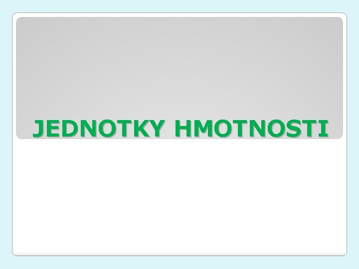 JEDNOTKY HMOTNOSTI 