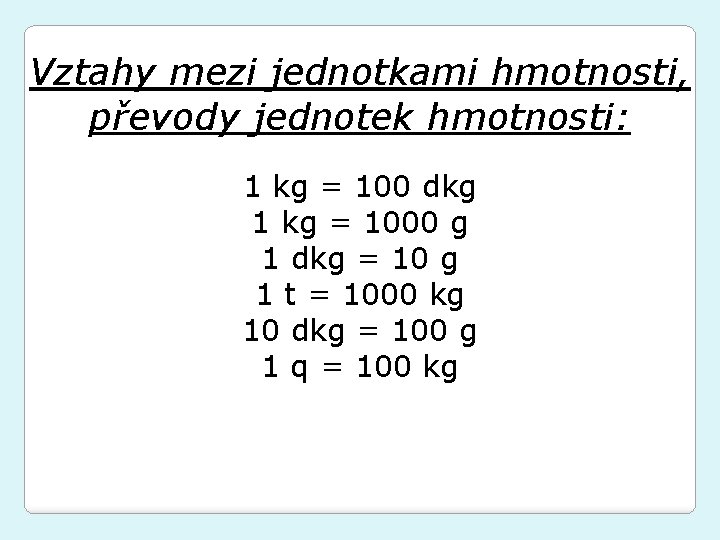 Vztahy mezi jednotkami hmotnosti, převody jednotek hmotnosti: 1 kg = 100 dkg 1 kg