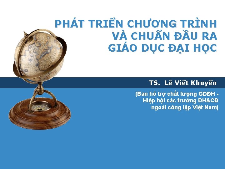 PHÁT TRIỂN CHƯƠNG TRÌNH VÀ CHUẨN ĐẦU RA GIÁO DỤC ĐẠI HỌC TS. Lê