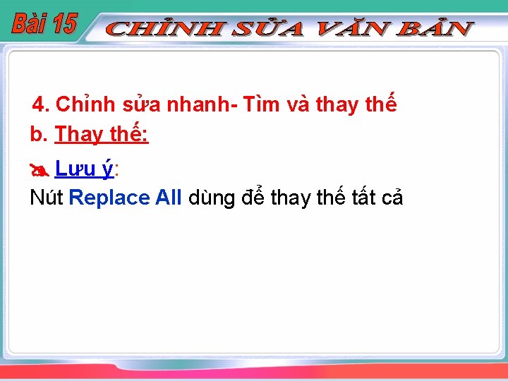 4. Chỉnh sửa nhanh- Tìm và thay thế b. Thay thế: Lưu ý: Nút