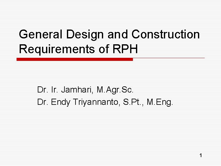General Design and Construction Requirements of RPH Dr. Ir. Jamhari, M. Agr. Sc. Dr.
