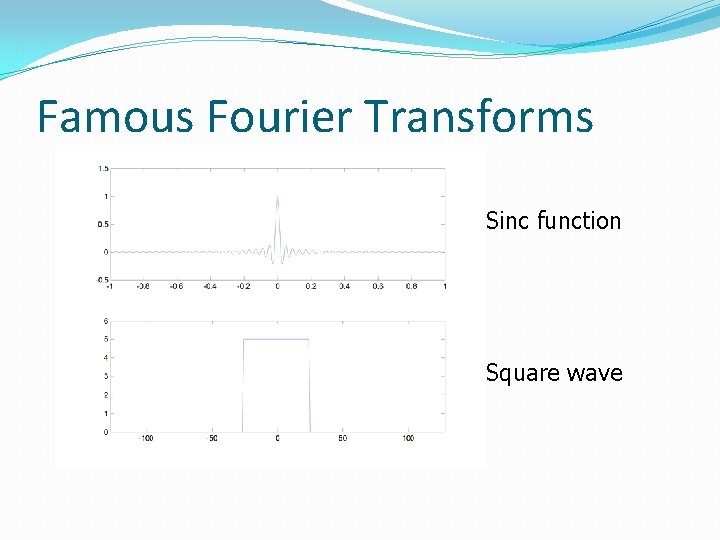 Famous Fourier Transforms Sinc function Square wave 