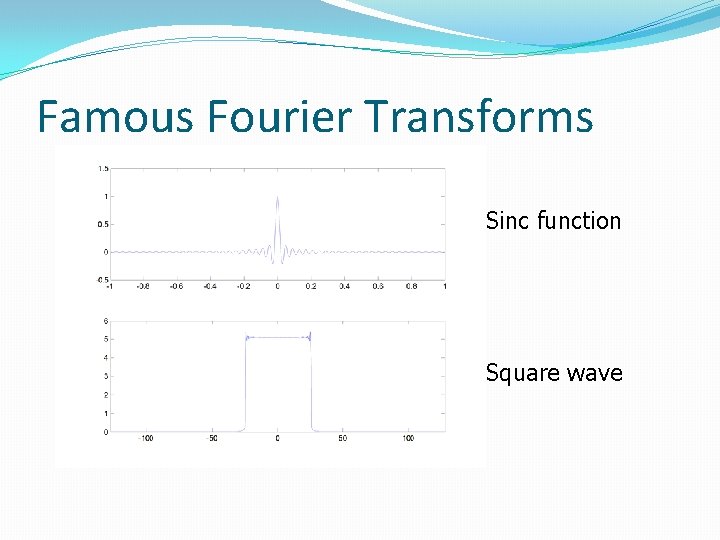 Famous Fourier Transforms Sinc function Square wave 