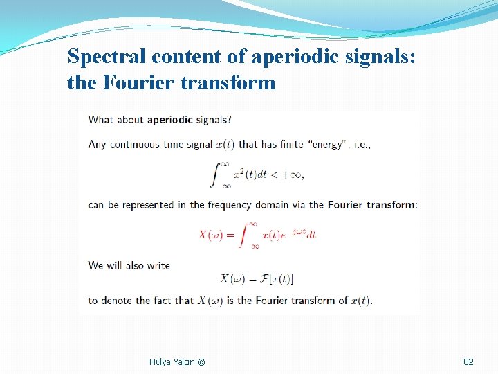 Spectral content of aperiodic signals: the Fourier transform Hülya Yalçın © 82 