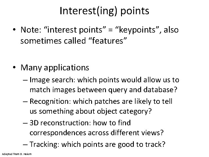 Interest(ing) points • Note: “interest points” = “keypoints”, also sometimes called “features” • Many
