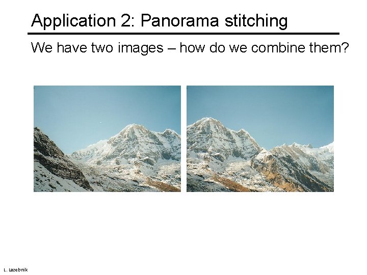 Application 2: Panorama stitching We have two images – how do we combine them?