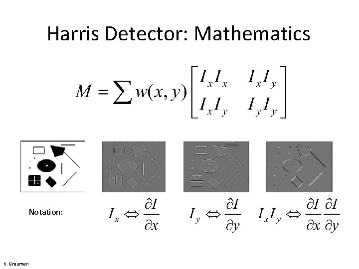 Harris Detector: Mathematics Notation: K. Grauman 