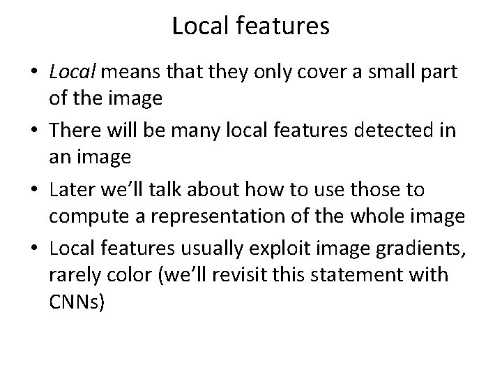 Local features • Local means that they only cover a small part of the