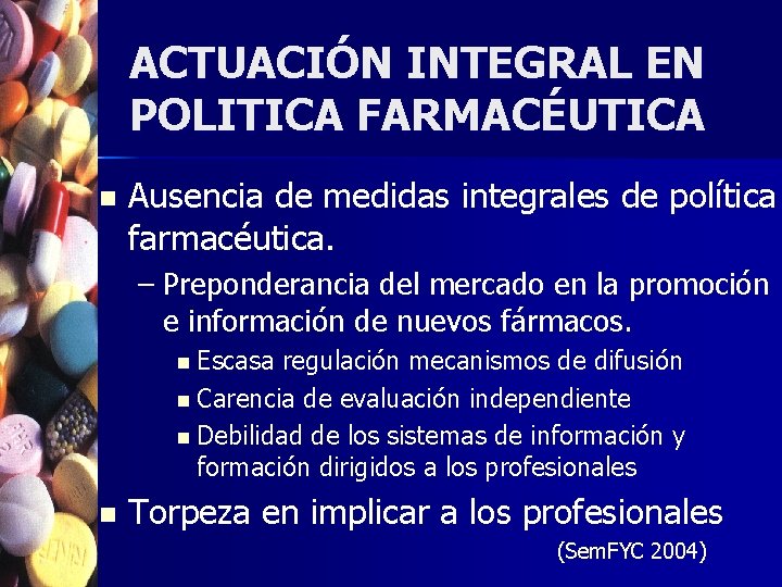 ACTUACIÓN INTEGRAL EN POLITICA FARMACÉUTICA n Ausencia de medidas integrales de política farmacéutica. –