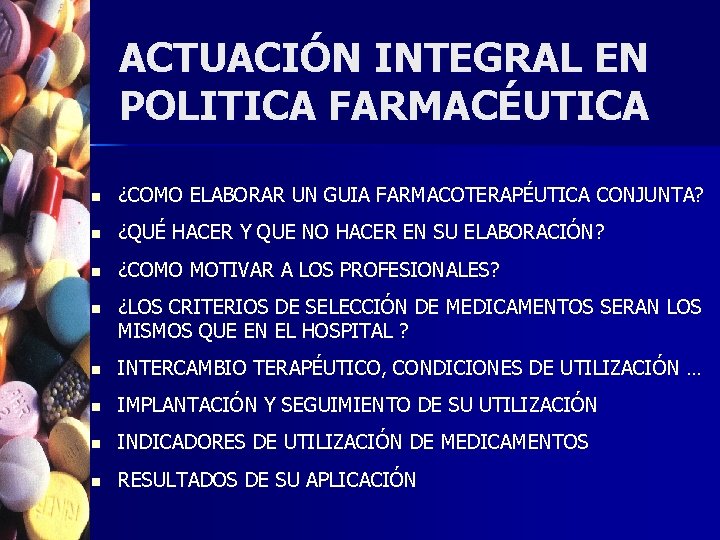 ACTUACIÓN INTEGRAL EN POLITICA FARMACÉUTICA n ¿COMO ELABORAR UN GUIA FARMACOTERAPÉUTICA CONJUNTA? n ¿QUÉ