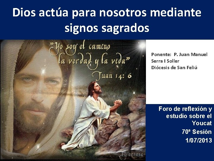 Dios actúa para nosotros mediante signos sagrados Ponente: P. Juan Manuel Serra I Soller Dios actúa para nosotros mediante signos sagrados Ponente: P. Juan Manuel Serra I Soller