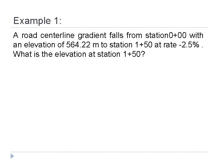 Example 1: A road centerline gradient falls from station 0+00 with an elevation of