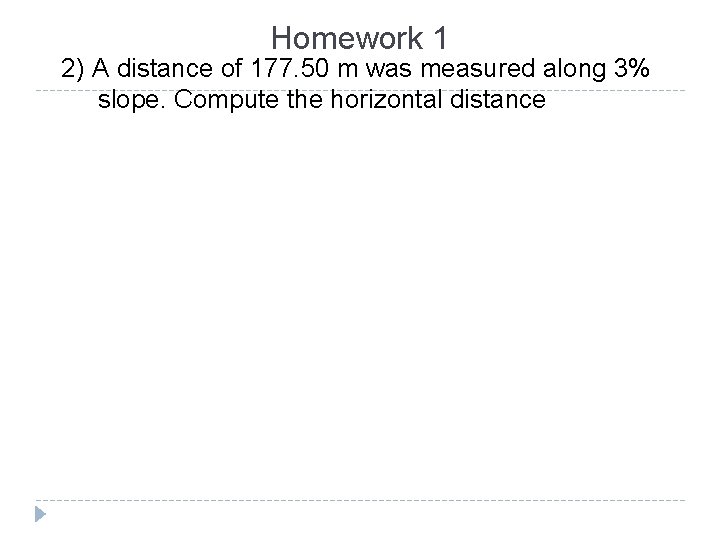 Homework 1 2) A distance of 177. 50 m was measured along 3% slope.