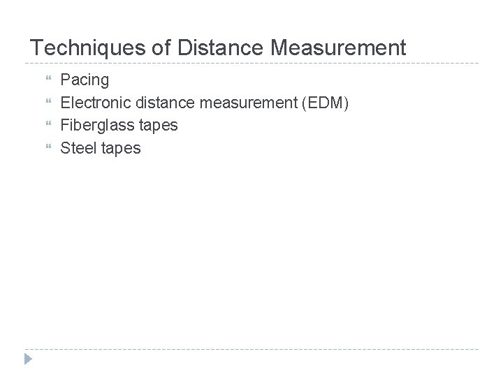 Techniques of Distance Measurement Pacing Electronic distance measurement (EDM) Fiberglass tapes Steel tapes 