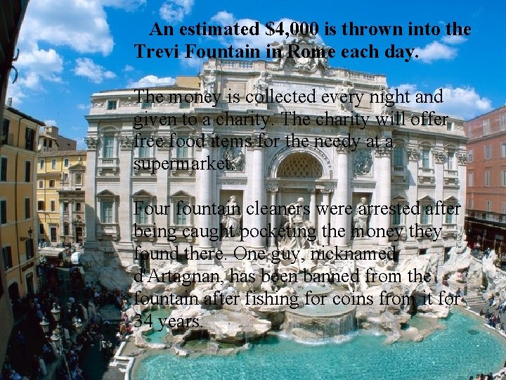 An estimated $4, 000 is thrown into the Trevi Fountain in Rome each day.