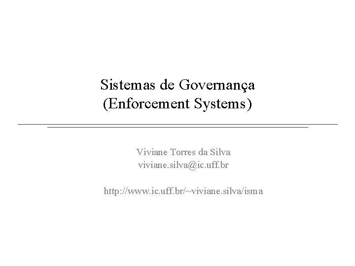 Sistemas de Governança (Enforcement Systems) Viviane Torres da Silva viviane. silva@ic. uff. br http: