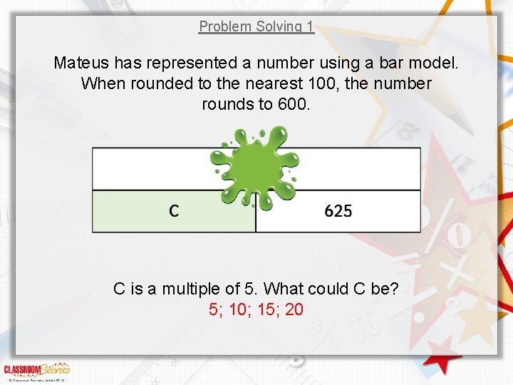 Problem Solving 1 Mateus has represented a number using a bar model. When rounded