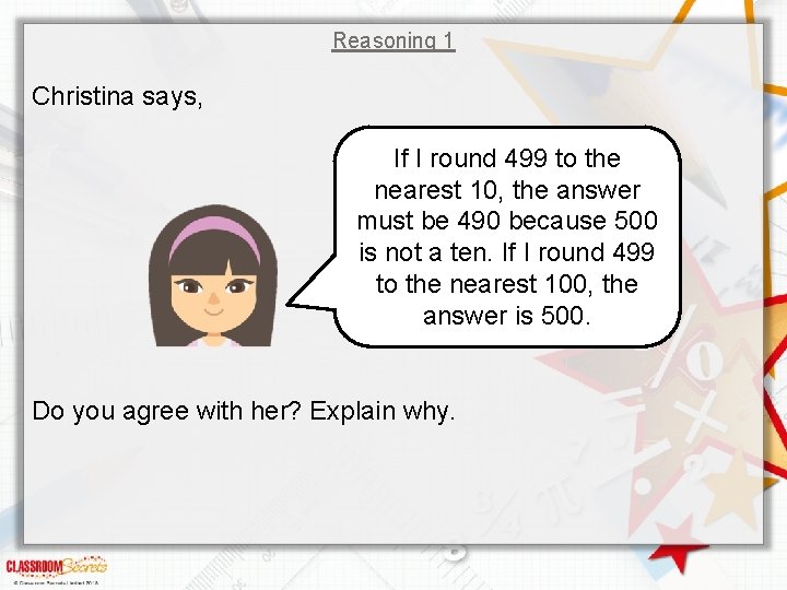 Reasoning 1 Christina says, If I round 499 to the nearest 10, the answer