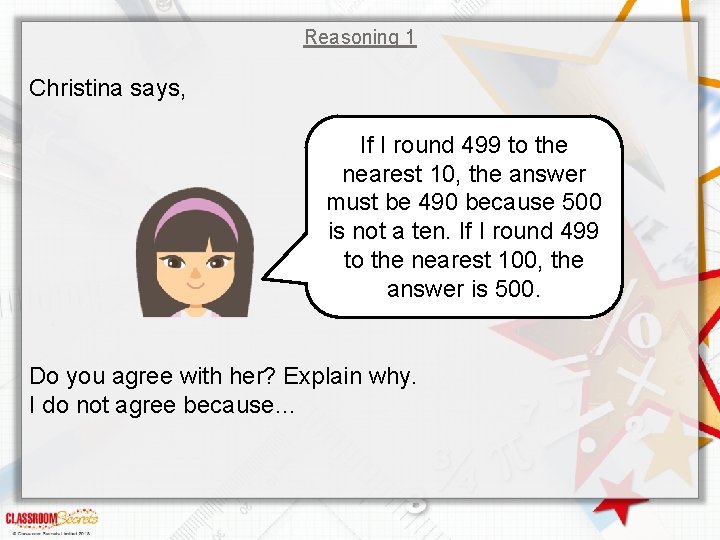 Reasoning 1 Christina says, If I round 499 to the nearest 10, the answer