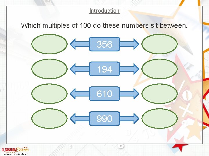 Introduction Which multiples of 100 do these numbers sit between. 356 194 610 990