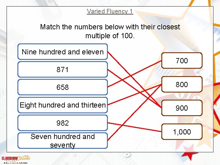 Varied Fluency 1 Match the numbers below with their closest multiple of 100. Nine