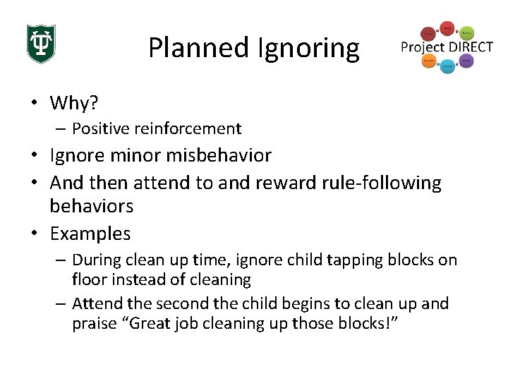 Planned Ignoring • Why? – Positive reinforcement • Ignore minor misbehavior • And then