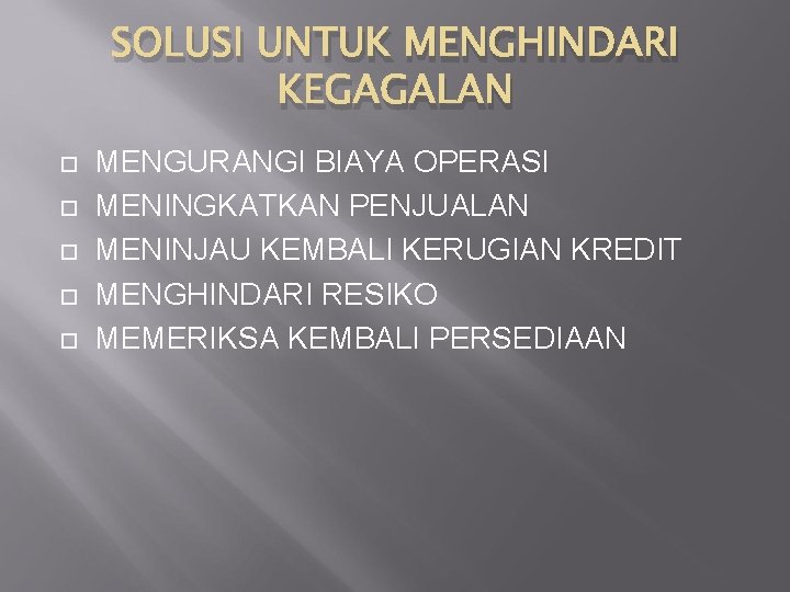 SOLUSI UNTUK MENGHINDARI KEGAGALAN MENGURANGI BIAYA OPERASI MENINGKATKAN PENJUALAN MENINJAU KEMBALI KERUGIAN KREDIT MENGHINDARI