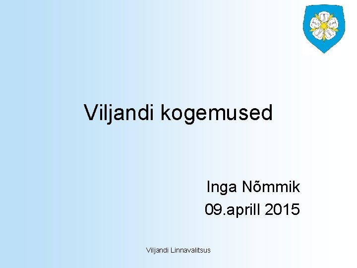 Viljandi kogemused Inga Nõmmik 09. aprill 2015 Viljandi Linnavalitsus 