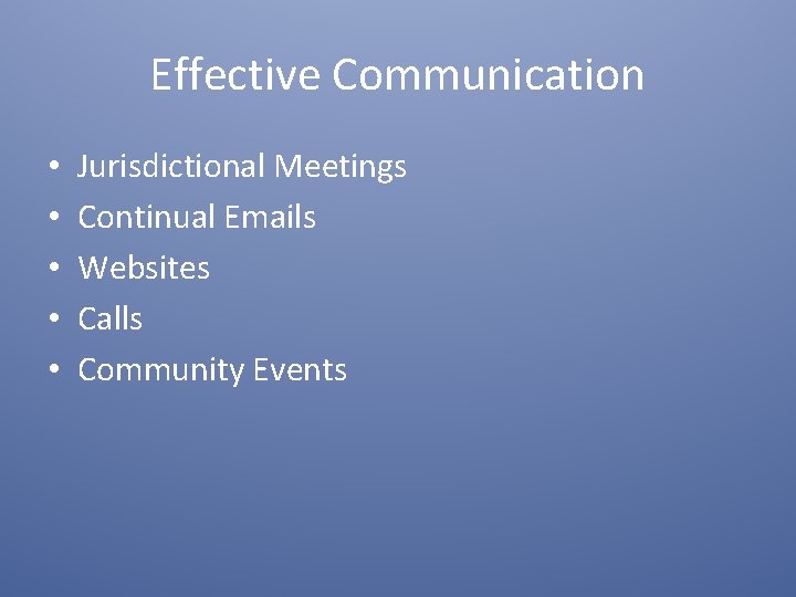 Effective Communication • • • Jurisdictional Meetings Continual Emails Websites Calls Community Events 