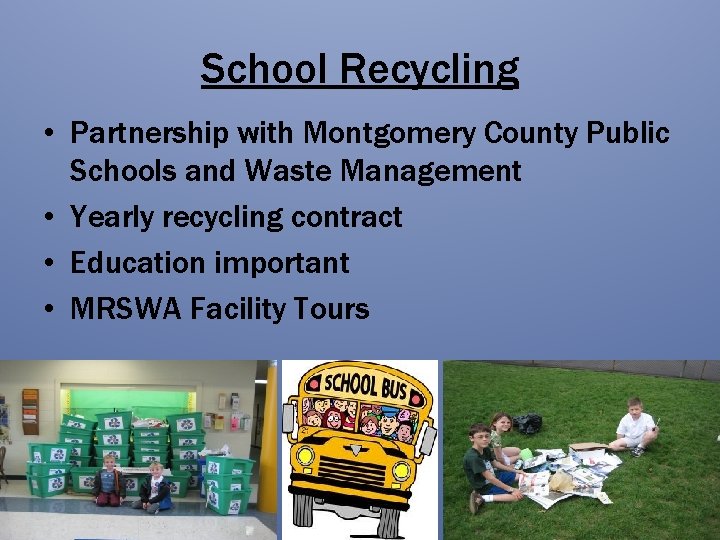 School Recycling • Partnership with Montgomery County Public Schools and Waste Management • Yearly