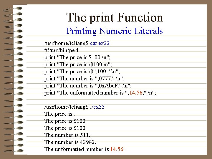 The print Function Printing Numeric Literals /usr/home/tcliang$ cat ex 33 #!/usr/bin/perl print "The price