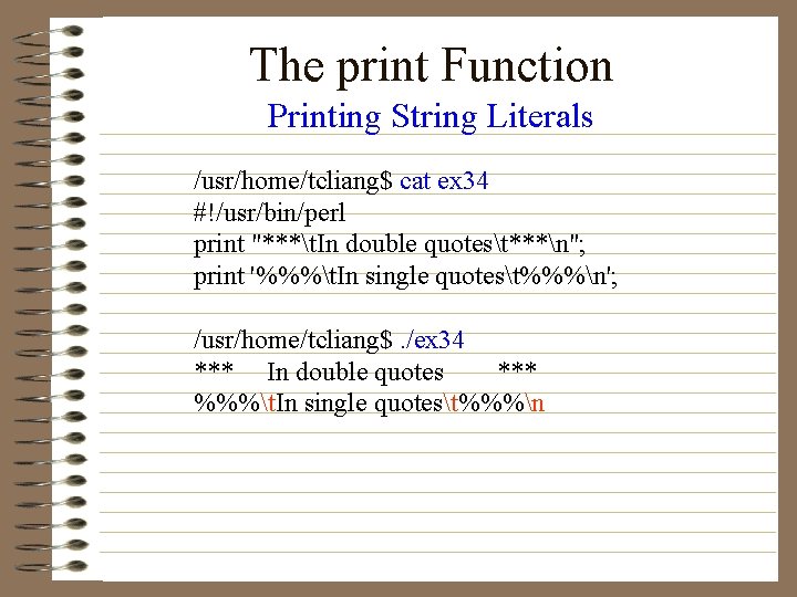 The print Function Printing String Literals /usr/home/tcliang$ cat ex 34 #!/usr/bin/perl print "***t. In