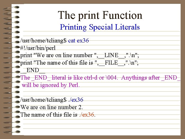 The print Function Printing Special Literals /usr/home/tcliang$ cat ex 36 #!/usr/bin/perl print "We are