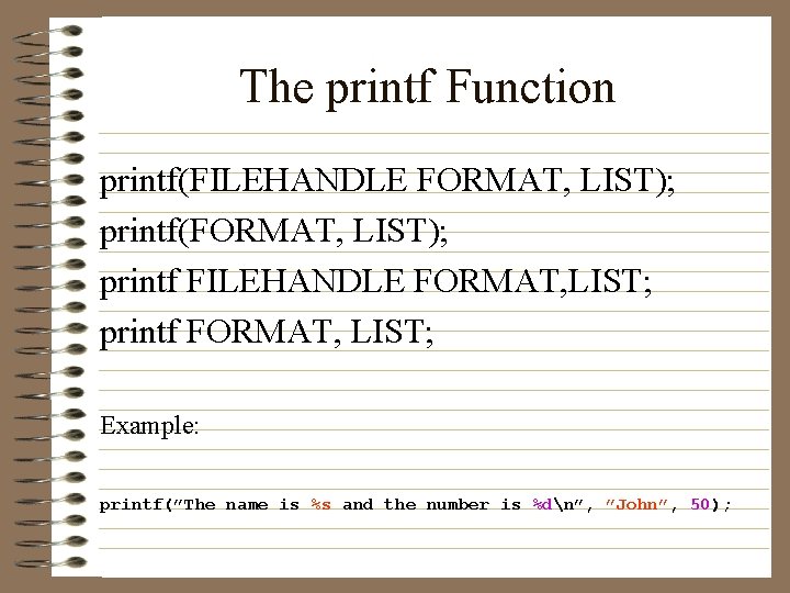The printf Function printf(FILEHANDLE FORMAT, LIST); printf(FORMAT, LIST); printf FILEHANDLE FORMAT, LIST; printf FORMAT,