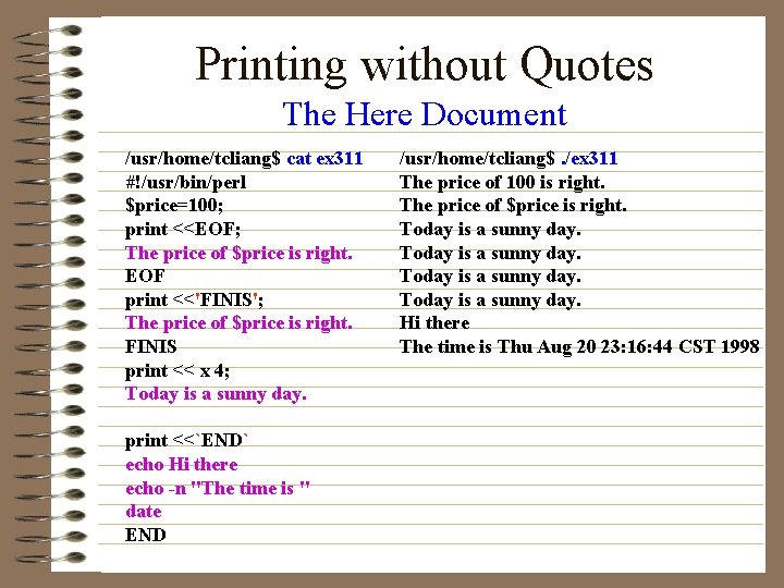 Printing without Quotes The Here Document /usr/home/tcliang$ cat ex 311 #!/usr/bin/perl $price=100; print <<EOF;