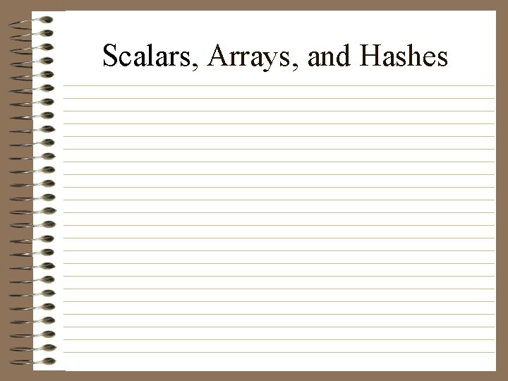 Scalars, Arrays, and Hashes 
