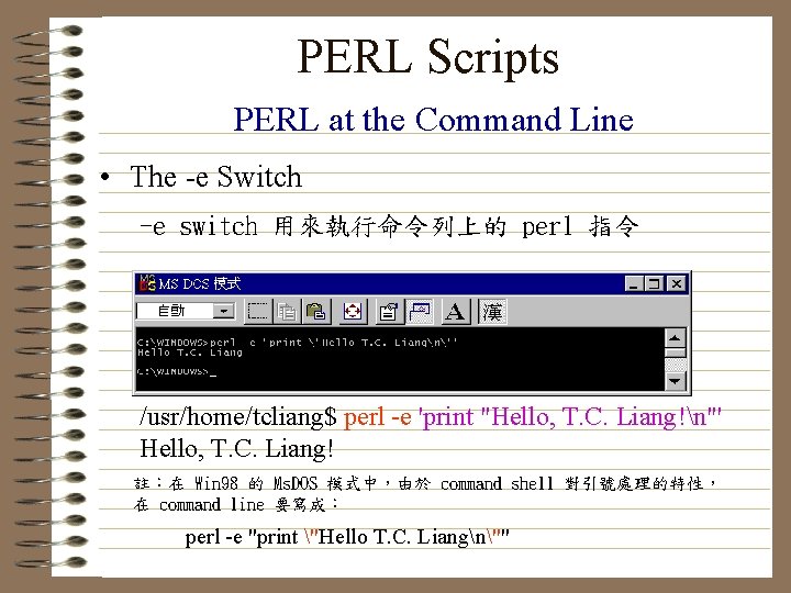 PERL Scripts PERL at the Command Line • The -e Switch -e switch 用來執行命令列上的