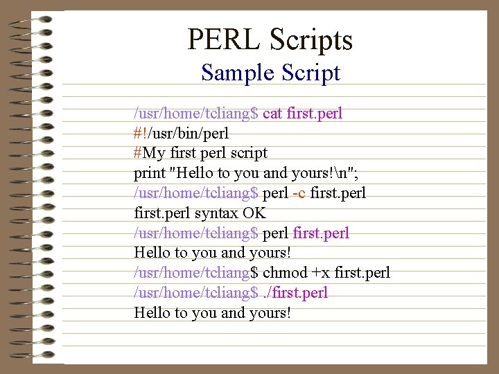 PERL Scripts Sample Script /usr/home/tcliang$ cat first. perl #!/usr/bin/perl #My first perl script print