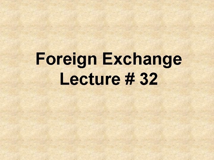 Foreign Exchange Lecture # 32 